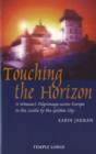 Image for Touching the Horizon : A Woman&#39;s Pilgrimage Across Europe to the Castle by the Golden City