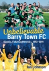 Image for Unbelievable Barry Town FC : Success, Failure and Revival: 1993-2019