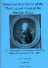 Image for Historical Description of the Clothing and Arms of the Russian Army : Organisation and Regiments During the Reign of Tsar Paul I
