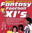 Image for Bizarre Fantasy Football XIs : A Collection of Improbable Family Teams Culled from the Wastebin of Popular Football Culture