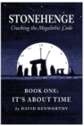 Image for Stonehenge - Cracking the Megalithic Code: Book One: It&#39;s About Time