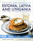 Image for The food and cooking of Estonia, Latvia and Lithuania  : traditions, ingredients, tastes, techniques, over 60 classic recipes