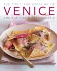 Image for The food &amp; cooking of Venice and the North-East of Italy  : 65 classic dishes from Veneto, Trentino-Alto Adige and Friuli-Venezia Giulia