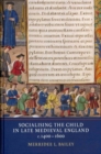 Image for Socialising the Child in Late Medieval England, c. 1400-1600