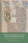 Image for Writing history in the Anglo-Norman world  : manuscripts, makers and readers, c.1066-c.1250