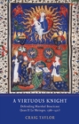 Image for A virtuous knight  : defending Marshal Boucicaut (Jean II le Meingre, 1366-1421)
