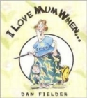 Image for I Love Mum When...