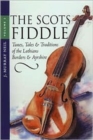 Image for The Scots fiddle  : tunes, tales &amp; traditions of the Lothians, Borders &amp; Ayrshire regions