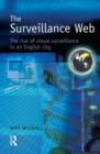 Image for The surveillance web  : the rise of visual surveillance in an English city