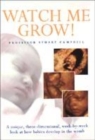 Image for Watch me - grow!  : a unique, 3-dimensional, week-by-week look at baby&#39;s behaviour and development in the womb