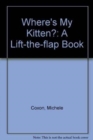 Image for Where&#39;s my kitten?  : a lift-the-flap book
