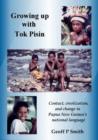 Image for Growing Up with Tok Pisin : Contact, Creolization and Change in Papua New Guinea&#39;s National Language