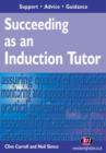 Image for Succeeding as an induction tutor  : effective support for NQTs