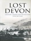 Image for Lost Devon : Creation, Change and Destruction Over 500 Years