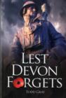 Image for Lest Devon Forgets : Service, Sacrifice and the Creation of Great War Memorials