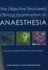Image for The Objective Structured Clinical Examination in Anaesthesia : Practice papers for teachers and trainees