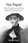 Image for Yes Papa! Mrs Chapone and the Bluestocking Circle : A Biography of Hester Mulso - Mrs Chapone (1727-1801), a Bluestocking