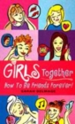 Image for Girls together  : how to be friends forever!
