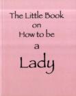 Image for The Little Book on How to be a Lady