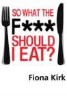 Image for SO WHAT THE F    SHOULD I EAT