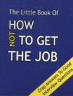 Image for The Little Book on How Not To Get The Job : Crap Answers to Good Interview Questions