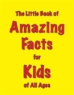 Image for The Little Book of Amazing Facts for Kids of All Ages