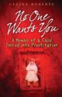 Image for No One Wants You : A Memoir of a Child Forced into Prostitution