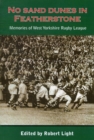 Image for No Sand Dunes in Featherstone : Memories of West Yorkshire Rugby League