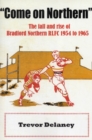 Image for &quot;Come on Northern&quot; : The Fall and Rise of Bradford Northern RLFC 1954 to 1965