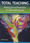Image for Total Teaching : Raising the Achievement of Vulnerable Groups