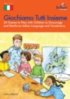 Image for Giochiamo Tutti Insieme : 20 Games to Play with Children to Encourage and Reinforce Italian Language and Vocabulary