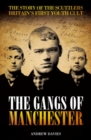 Image for The gangs of Manchester  : the story of the scuttlers, Britain&#39;s first youth cult
