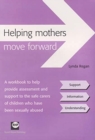Image for Helping mothers move forward  : a workbook to help provide assessment and support to the safe carers of children who have been sexually assaulted