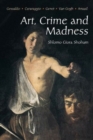 Image for Art, crime, and madness  : Gesualdo, Carravagio, Genet, Van Gogh, Artaud