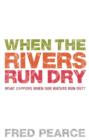 Image for When the rivers run dry  : what happens when our water runs out?