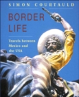 Image for Border Life : Travels Between Mexico and the USA