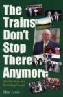 Image for The trains don&#39;t stop there anymore  : the life story of a footballing nomad
