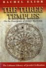 Image for The three temples  : on the emergence of Jewish mysticism in late antiquity