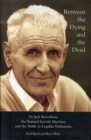 Image for Between the dying and the dead  : Dr Jack Kevorkian, the assisted suicide machine and the battle to legalise euthanasia