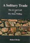 Image for A Solitary Trade : The Art and Craft of Dry Stone Walling