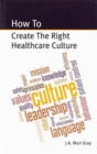 Image for HOW TO CREATE THE RIGHT HEALTHCARE CULTU