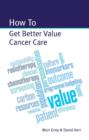 Image for HOW TO GET BETTER VALUE CANCER CARE