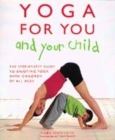 Image for Yoga for you and your child  : the step-by-step guide to enjoying yoga with children of all ages