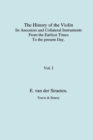 Image for History of the Violin, Its Ancestors and Collateral Instruments from the Earliest Times to the Present Day. Volume 1. (Fascimile Reprint).