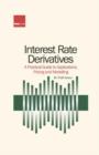 Image for Interest Rate Derivatives : A Practical Guide to Applications, Pricing and Modelling