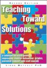 Image for Teaching toward solutions  : a solution focused guide to improving student behaviour grades, parental support and staff morale