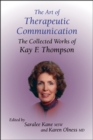 Image for The art of therapeutic communication  : the collected works of Kay F. Thompson