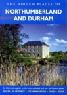 Image for The hidden places of Northumberland and Durham  : including Northumberland, Counth Durham, Tyne and Wear and the Tees Valley