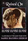 Image for Raised on Elvis! Elvis! Elvis! : A Look Back at the Good Times