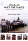 Image for Walking over the waves  : quintessential British seaside piers